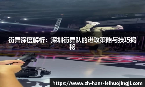 街舞深度解析：深圳街舞队的进攻策略与技巧揭秘